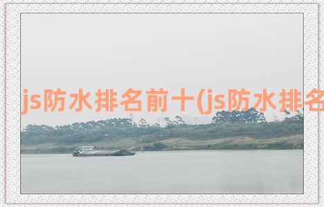 js防水排名前十(js防水排名前十名)