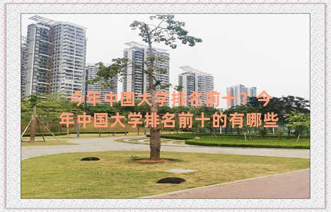 今年中国大学排名前十？今年中国大学排名前十的有哪些