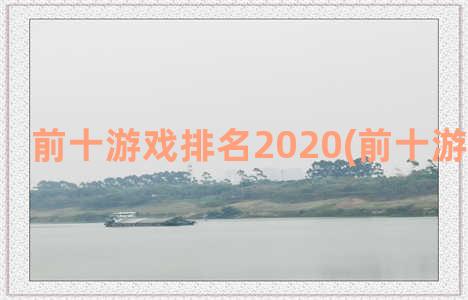 前十游戏排名2020(前十游戏排行榜)